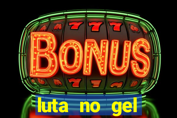 luta no gel cassino show