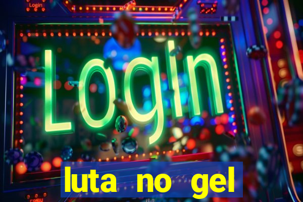 luta no gel cassino show