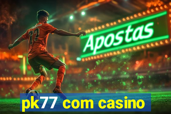 pk77 com casino