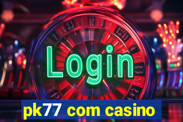 pk77 com casino