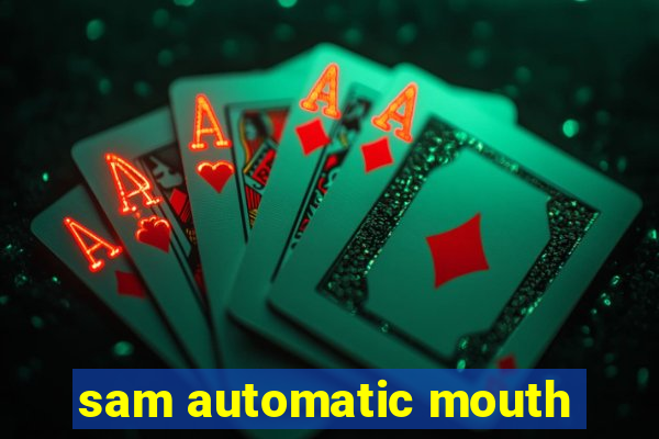 sam automatic mouth