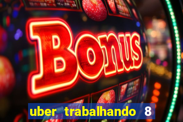 uber trabalhando 8 horas por dia