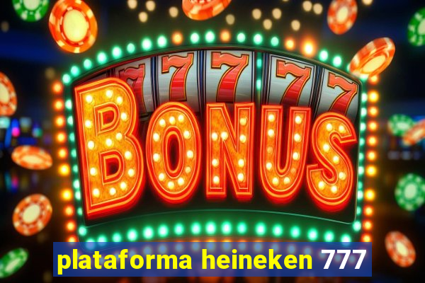 plataforma heineken 777