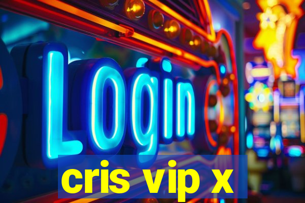 cris vip x