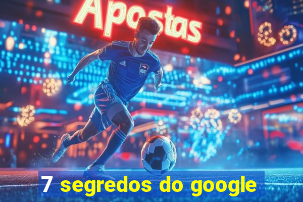 7 segredos do google