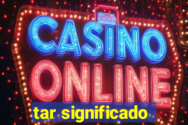 tar significado