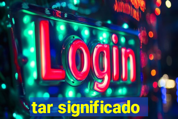 tar significado