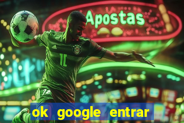 ok google entrar no jogo de c****