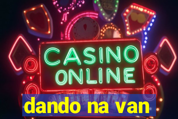 dando na van