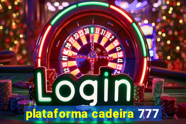 plataforma cadeira 777