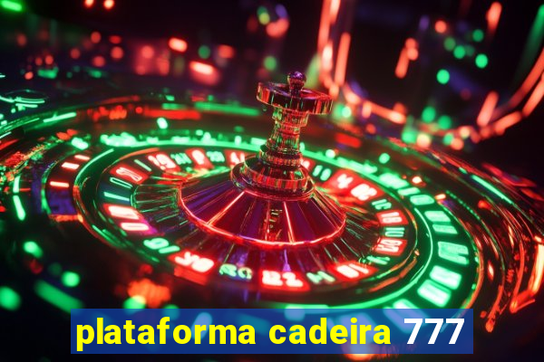 plataforma cadeira 777