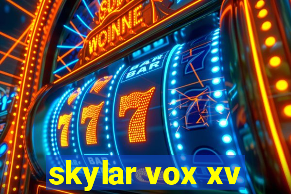 skylar vox xv
