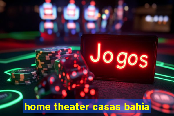 home theater casas bahia