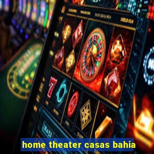 home theater casas bahia