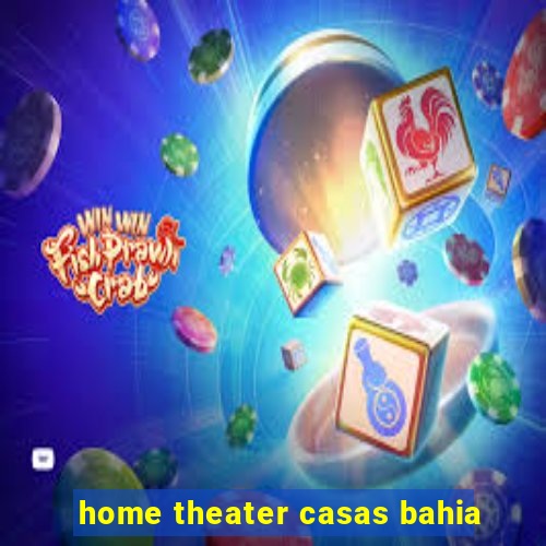 home theater casas bahia