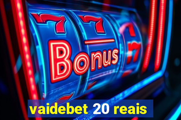 vaidebet 20 reais