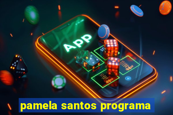 pamela santos programa
