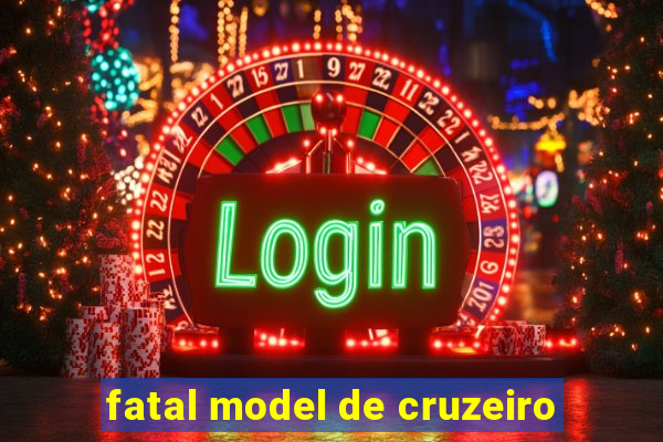 fatal model de cruzeiro