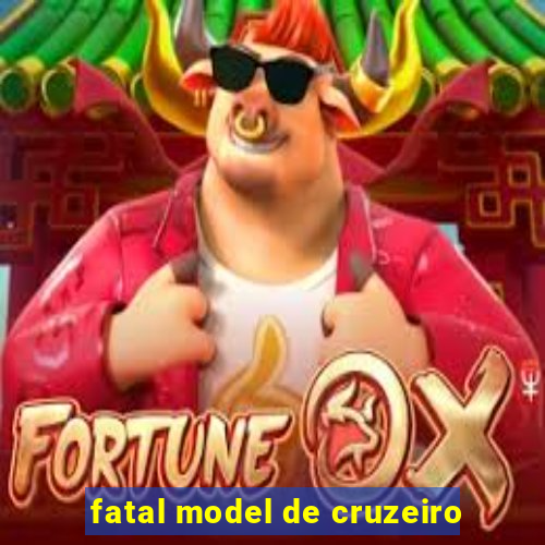 fatal model de cruzeiro