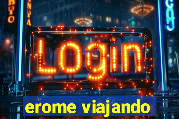 erome viajando