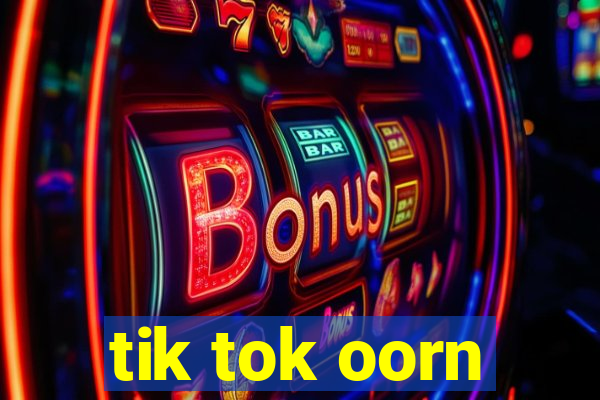 tik tok oorn