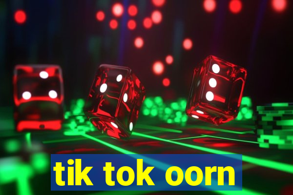 tik tok oorn