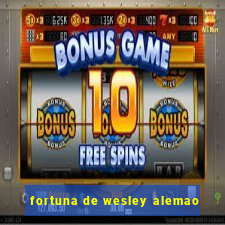 fortuna de wesley alemao