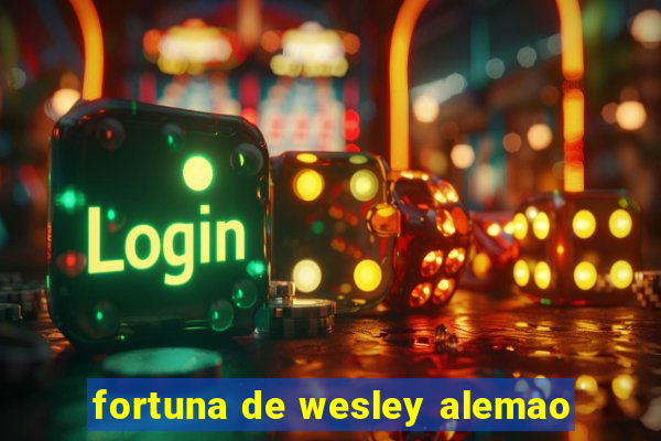 fortuna de wesley alemao