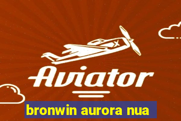 bronwin aurora nua