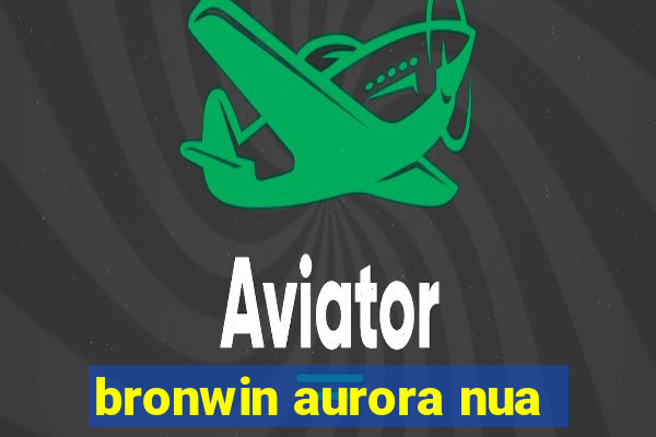 bronwin aurora nua