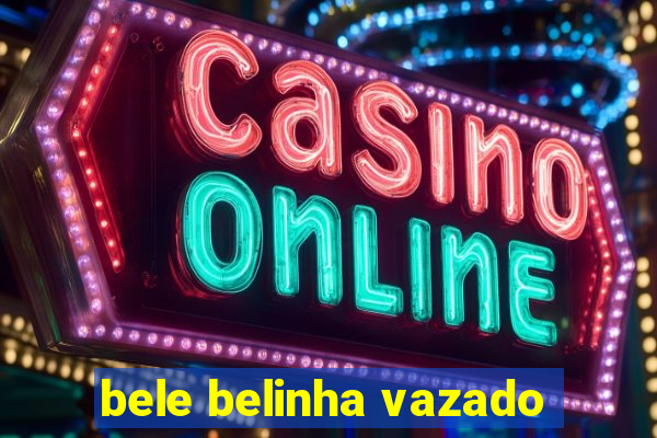 bele belinha vazado