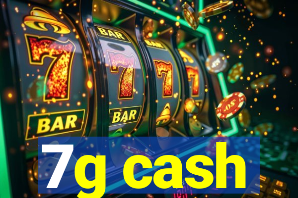 7g cash