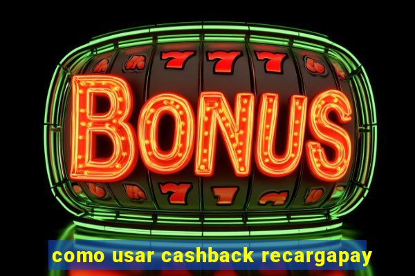 como usar cashback recargapay