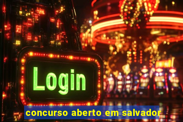 concurso aberto em salvador