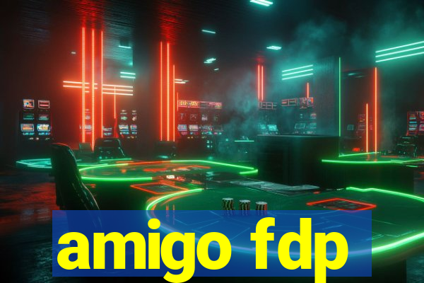 amigo fdp