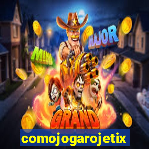 comojogarojetix