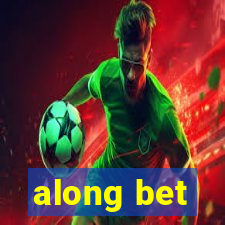 along bet