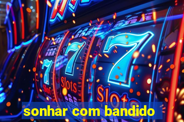 sonhar com bandido