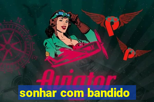 sonhar com bandido