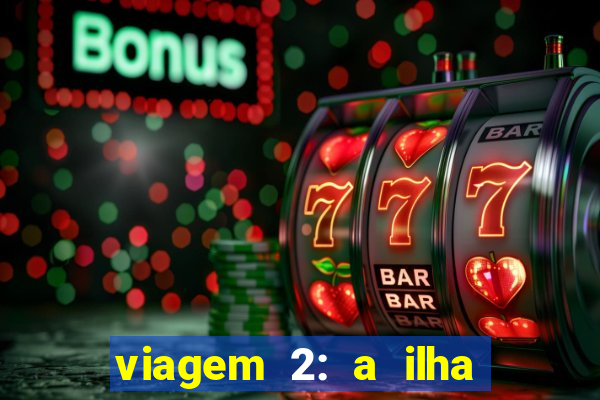 viagem 2: a ilha misteriosa filme completo dublado
