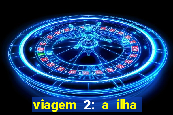 viagem 2: a ilha misteriosa filme completo dublado