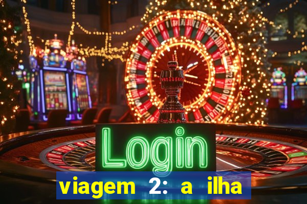 viagem 2: a ilha misteriosa filme completo dublado