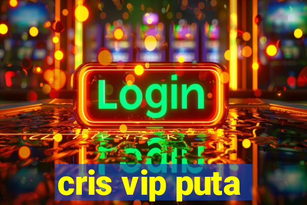 cris vip puta