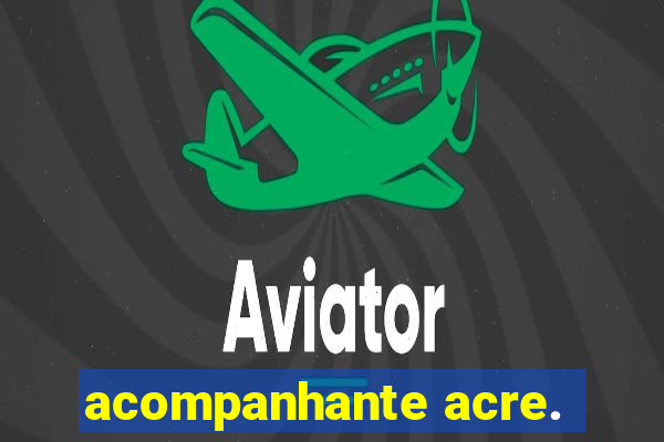 acompanhante acre.