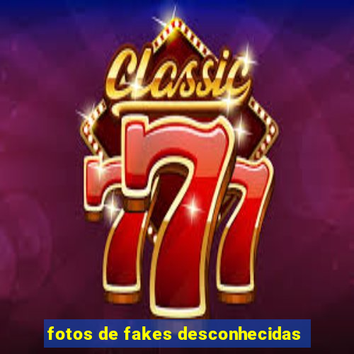 fotos de fakes desconhecidas
