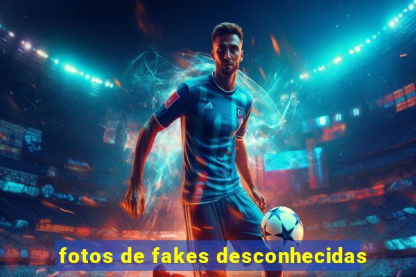 fotos de fakes desconhecidas