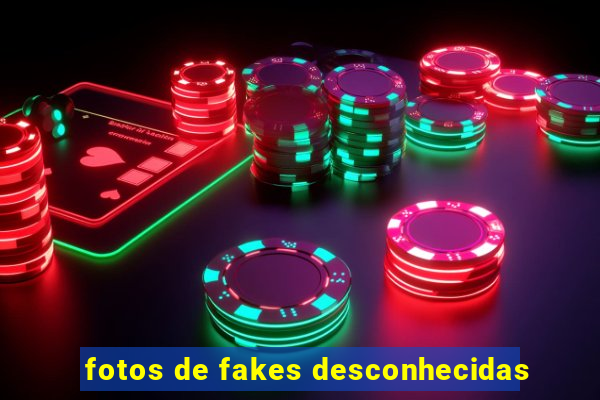 fotos de fakes desconhecidas