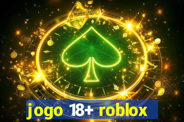 jogo 18+ roblox
