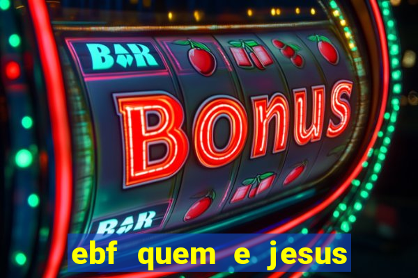 ebf quem e jesus ebf jesus meu super heroi