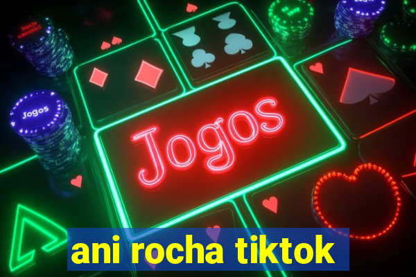 ani rocha tiktok